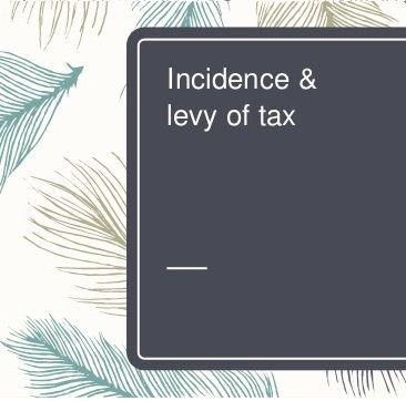 Incidence and Levy of Tax Incidence and Levy of Tax